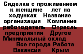 Сиделка с проживанием к женщине 80 лет на ходунках › Название организации ­ Компания-работодатель › Отрасль предприятия ­ Другое › Минимальный оклад ­ 25 000 - Все города Работа » Вакансии   . Крым,Бахчисарай